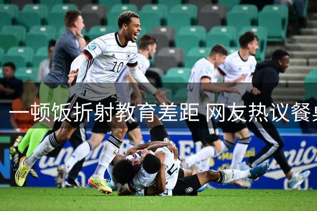 一顿饭折射教育差距 网友热议餐桌细节藏玄机