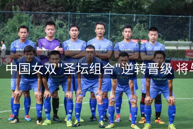 中国女双"圣坛组合"逆转晋级 将与韩国劲旅争冠