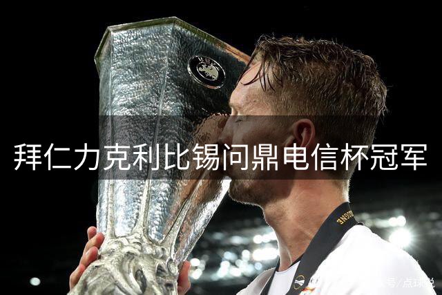 拜仁力克利比锡问鼎电信杯冠军